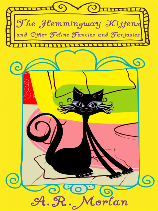 Title details for The Hemingway Kittens and Other Feline Fancies and Fantasies by A. R. Morlan - Available